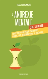 L'anorexie mentale chez l'adulte : guide pratique pour vivre avec mon TCA et cheminer vers la guérison - Alice Hussonnois