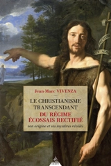 Le christianisme transcendant du régime écossais rectifié : son origine et ses mystères révélés - Jean-Marc Vivenza