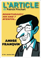 L'article, n° 40. André Franquin : rogntudjuù !! 100 ans ? M'enfin... - Patrick Pinchart