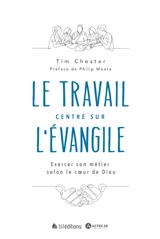 Le travail centré sur l'Evangile : exercer son métier selon le coeur de Dieu - Tim Chester