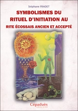 Symbolismes du rituel d'initiation au rite écossais ancien et accepté - Stéphane Fradet-Pulzan
