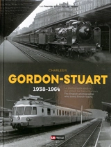 Charles R. Gordon-Stuart : 1938-1964 : le photographe anglais qui aimait les trains français. Charles R. Gordon-Stuart : 1938-1964 : the English photographer who loved French trains - Luc Fournier