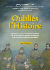 Les oubliés de l'histoire : répertoire intégral, commenté et illustré des prisonniers de guerre du Périgord et de Gironde rattachée (1939-1945). Vol. 3. G à O - Jean-Jacques Gillot