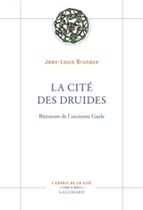 La cité des druides : bâtisseurs de l'ancienne Gaule - Jean-Louis Brunaux