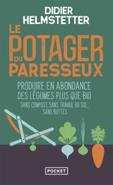 Le potager du paresseux : produire en abondance des légumes plus que bio : sans compost, sans travail du sol, sans buttes - Didier Helmstetter
