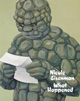 Nicole Eisenman : What Happened - Eisenman, Nicole