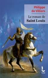 Le roman de Saint Louis - Philippe de Villiers