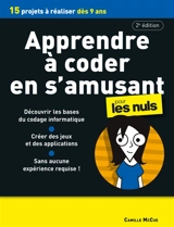Apprendre à coder en s'amusant pour les nuls : 15 projets à réaliser dès 9 ans - Camille McCue