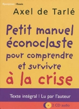 Petit manuel éconoclaste pour comprendre et survivre à la crise - Axel de Tarlé