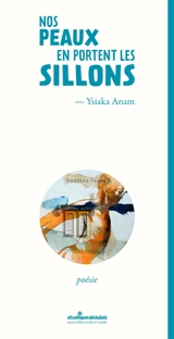 Nos peaux en portent les sillons - Ysiaka Anam