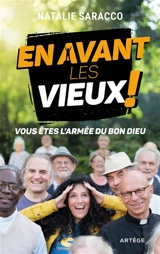 En avant les vieux ! : vous êtes l'armée du bon Dieu - Natalie Saracco