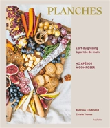 Planches : l'art du grazing à portée de main : 40 apéros à composer - Marion Chibrard