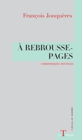 A rebrousse-pages : chroniques inutiles - François Jonquères