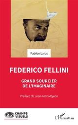 Federico Fellini : grand sourcier de l'imaginaire - Patrice Lajus
