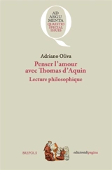 Penser l'amour avec Thomas d'Aquin : lecture philosophique - Adriano Oliva