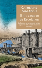 Il n'y a pas eu de révolution : réflexions sur la propriété privée, le pouvoir et la condition servile en France - Catherine Malabou