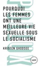 Pourquoi les femmes ont une meilleure vie sexuelle sous le socialisme : Plaidoyer pour l’indépendance économique - Kristen Rogheh Ghodsee