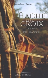 Le sang du dragon. Vol. 1. La hache et la croix - Jean-Paul Prual