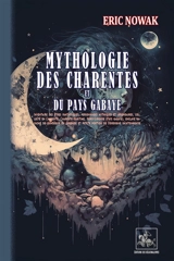 Mythologie des Charentes et du Pays gabaye : inventaire des êtres fantastiques et personnages mythiques et légendaires, collecté en Charente, Charente-Maritime, Nord-Gironde (Pays gabaye), enclave gavache de Monségur en Gironde et petite portion de D - Eric Nowak