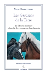 Les gardiens de la Terre : la fille qui murmure à l'oreille des chevaux du Bourbonnais - Marc Klapczynski