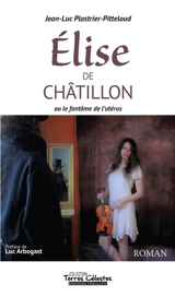 Elise de Châtillon : ou le fantôme de l'utérus - Jean-Luc Plastrier-Pitteloud