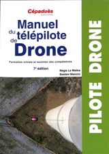 Manuel du télépilote de drone : formation initiale et maintien des compétences - Régis Le Maitre