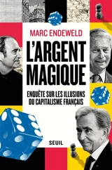 L'argent magique : enquête sur les illusions du capitalisme français - Marc Endeweld