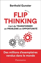 Flip thinking : l'art de transformer un problème en opportunité - Berthold Gunster
