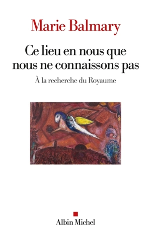 Ce lieu en nous que nous ne connaissons pas : à la recherche du royaume - Marie Balmary
