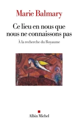 Ce lieu en nous que nous ne connaissons pas : à la recherche du royaume - Marie Balmary