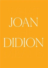 Joan Didion What She Means - Joan Didion