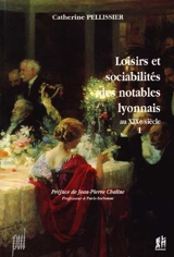Loisirs et sociabilités des notables lyonnais au XIXe siècle. Vol. 1 - Catherine Pellissier