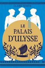 Le chant des déesses. Vol. 2. Le palais d'Ulysse - Claire North