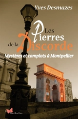 Les pierres de la discorde : mystères et complots à Montpellier - Yves Desmazes
