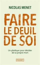Faire le deuil de soi : un plaidoyer pour décider de sa propre mort - Nicolas Menet