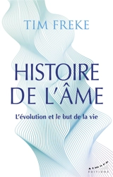Histoire de l'âme : l'évolution et le but de la vie - Timothy Freke