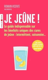 Je jeûne ! : le guide indispensable sur les bienfaits uniques des cures de jeûne : intermittent, saisonnier... - Romain Vicente
