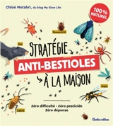 Stratégie anti-bestioles à la maison : zéro difficulté, zéro pesticide, zéro dépense : 100 % naturel - Chloé Metahri