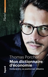 Mon dictionnaire d'économie : comprendre, se positionner, débattre - Thomas Porcher