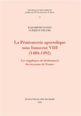 La pénitencerie apostolique sous Innocent VIII (1484-1492) : les suppliques de declaratoriis du royaume de France - Elisabeth Lusset