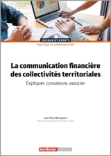 La communication financière des collectivités territoriales : expliquer, convaincre, associer - Jean-Pascal Bonsignore