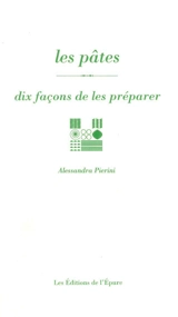Les pâtes : dix façons de les préparer - Alessandra Pierini