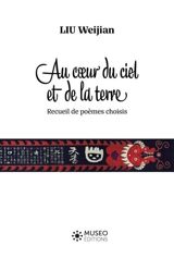 Au coeur du ciel et de la terre : recueil de poèmes choisis - Weijian Liu