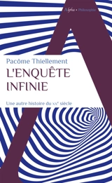 L'enquête infinie : une autre histoire du XXe siècle - Pacôme Thiellement