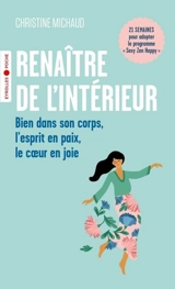 Renaître de l'intérieur : bien dans son corps, l'esprit en paix, le coeur en joie : 21 semaines pour adopter le programme Sexy Zen Happy - Christine Michaud