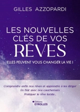 Les nouvelles clés de vos rêves : elles peuvent vous changer la vie ! : comprendre enfin nos rêves et apprendre à les diriger, en finir avec nos cauchemars, pratiquer le rêve lucide... - Gilles Azzopardi
