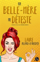 Ma belle-mère me déteste (mais je le lui rends bien) - Laure Allard-d'Adesky