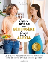 Cuisine avec Bérengère, bouge avec Alexia : 80 exercices, 90 recettes IG bas : les clés pour intégrer des habitudes alimentaires saines et l'activité physique dans son quotidien - Bérengère Philippon