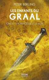 Les enfants du Graal. Vol. 6. La princesse et le kilim - Peter Berling