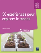 50 expériences pour explorer le monde : maternelle - Pascal Chauvel